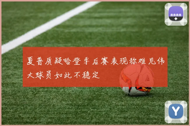 夏普质疑哈登季后赛表现称难见伟大球员如此不稳定