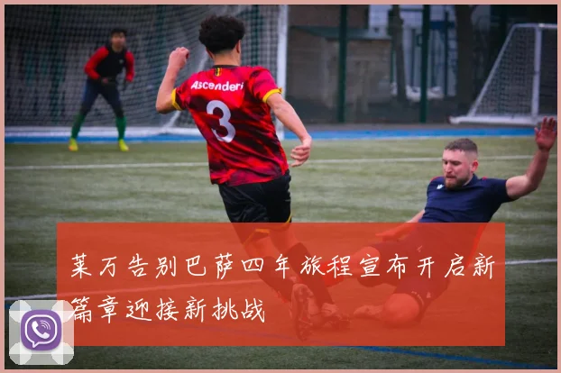 莱万告别巴萨四年旅程宣布开启新篇章迎接新挑战